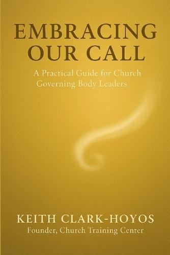 Embracing Our Call: A Practical Guide for Church Governing Body Leaders  by Keith Clark-Hoyos at Abbey's Bookshop, 