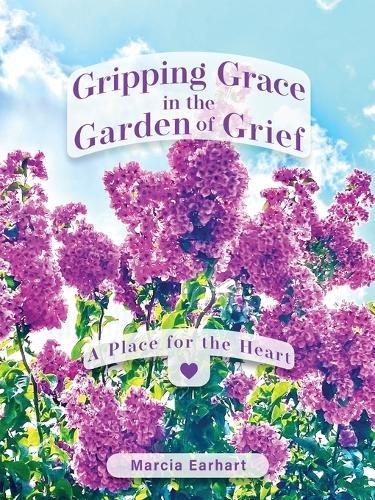 Gripping Grace in the Garden of Grief: A Place for the Heart  by Marcia Earhart at Abbey's Bookshop, 
