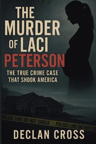 The Murder of Laci Peterson: The True Crime Case That Shook America  by Declan Cross at Abbey's Bookshop, 