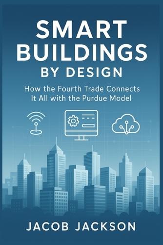 Smart Buildings by Design: How the Fourth Trade Connects It All with the Purdue Model  by Jacob Jackson at Abbey's Bookshop, 