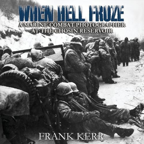 When Hell Froze: A Marine Combat Photographer at the Chosin Reservoir  by Frank Kerr at Abbey's Bookshop, 