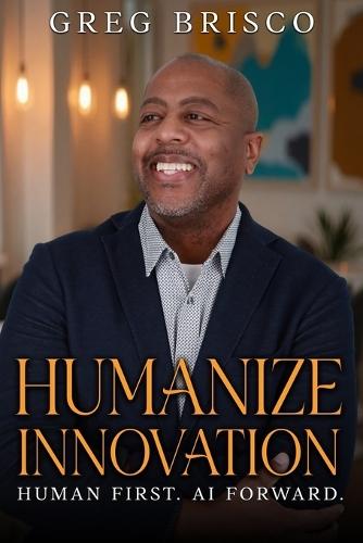 Humanize Innovation: Human First. AI Forward.  by Greg Brisco at Abbey's Bookshop, 