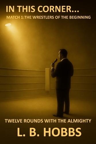 In This Corner: Match 1- The Wrestlers of the Beginning  by Lb Hobbs at Abbey's Bookshop, 