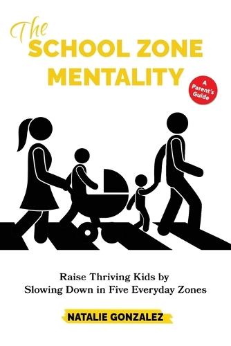 The School Zone Mentality: Raise Thriving Kids by Slowing Down in Five Everyday Zones  by Natalie Gonzalez at Abbey's Bookshop, 