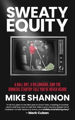 Sweaty Equity: A Ball Boy, A Billionaire, and the Bonkers Startup Tale You've Never Heard  by Mike Shannon at Abbey's Bookshop, 