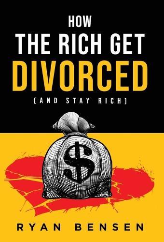 How the Rich Get Divorced: (and Stay Rich)  by Ryan Bensen at Abbey's Bookshop, 