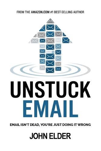 Unstuck Email: Email Isn't Dead, You're Just Doing It Wrong  by John Elder at Abbey's Bookshop, 