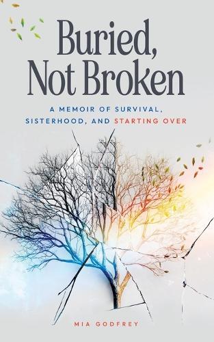 Buried, Not Broken: A Memoir of Survival, Sisterhood, and Starting Over  by Mia Godfrey at Abbey's Bookshop, 