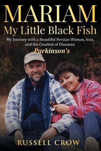 Mariam My Little Black Fish: My journey with a Beautiful Persian Woman, Iran, and the Cruelest of Diseases: Parkinson's  by Russell Crow at Abbey's Bookshop, 