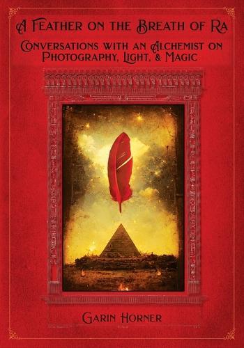 A Feather on the Breath of Ra: Conversations with an Alchemist on Photography, Light, and Magic  by Garin R Horner at Abbey's Bookshop, 