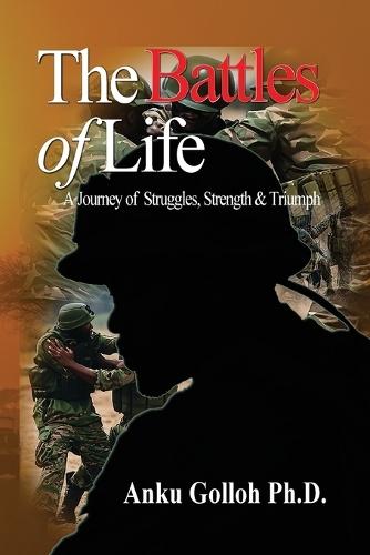 The Battles of Life: A Journey of Struggles, Strength, & Triumph: A Journey of Struggles, Strength  by Anku Golloh at Abbey's Bookshop, 