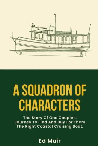 A Squadron of Characters: The story of one couple's journey to find and buy for them the right coastal cruising boat.  by Ed Muir at Abbey's Bookshop, 