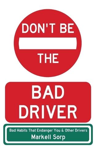 Don't Be The Bad Driver: Bad Habits that Endanger You and Other Drivers  by Markell Sorp at Abbey's Bookshop, 