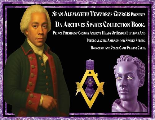 Sean Alemayehu Tewodros Giorgis presents Da Archives Spades Collection Book. Prince President Giorgis Ancient Heads Of Spades Editions And Intergalactic Ambassador Spades Series. Hologram And Color Game Playing Cards.  by Sean Alemayehu Tewodros Giorgis at Abbey's Bookshop, 