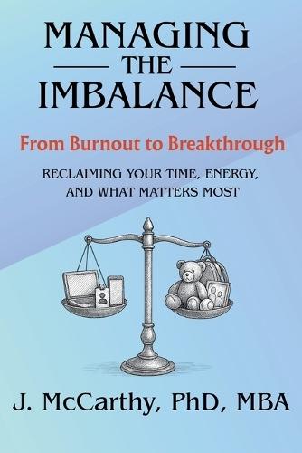 Managing the Imbalance: From Burnout to Breakthrough. Reclaiming Your Time, Energy, and What Matters Most  by J McCarthy at Abbey's Bookshop, 