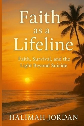 Faith as a Lifeline: Faith, Survival, and the Light Beyond Suicide  by Halimah Jordan at Abbey's Bookshop, 