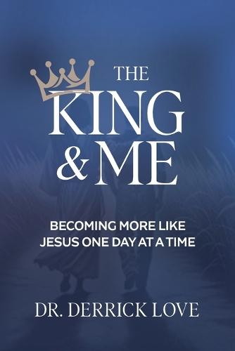 The King & Me: Becoming More Like Jesus One Day At A Time  by Dr Derrick Love at Abbey's Bookshop, 