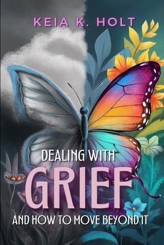Dealing with Grief and How to Move Beyond It  by Keia K Holt at Abbey's Bookshop, 