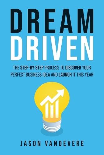 Dream Driven: The Step-by-Step Process to Discover Your Perfect Business Idea and Launch It This Year  by Jason Vandevere at Abbey's Bookshop, 