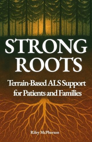 Strong Roots: Terrain-Based ALS Support for Patients and Families  by Riley McPherson at Abbey's Bookshop, 