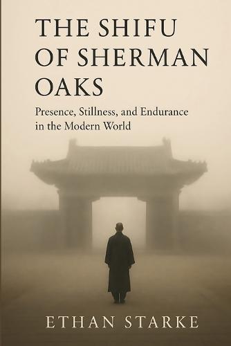 The Shifu of Sherman Oaks: Presence, Stillness, and Endurance in the Modern World  by Ethan Starke at Abbey's Bookshop, 