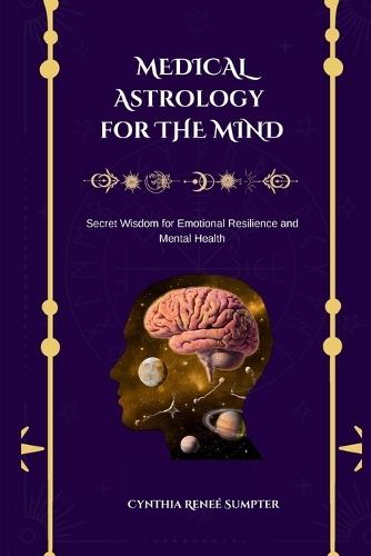 Medical Astrology for the Mind: Secret Wisdom for Emotional Resilience and Mental Health  by Cynthia R Sumpter at Abbey's Bookshop, 