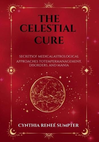 The Celestial Cure: Secrets of Medical Astrological Approaches to Temper Management, Disorders, and Mania  by Cynthia R Sumpter at Abbey's Bookshop, 