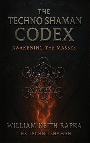 The Techno Shaman Codex: Awakening the Masses  by William Keith Rapka at Abbey's Bookshop, 