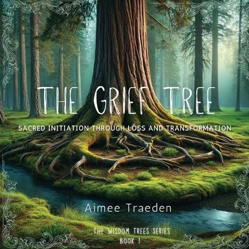 The Grief Tree: Sacred Initiation Through Loss and Transformation  by Aimee Traeden at Abbey's Bookshop, 