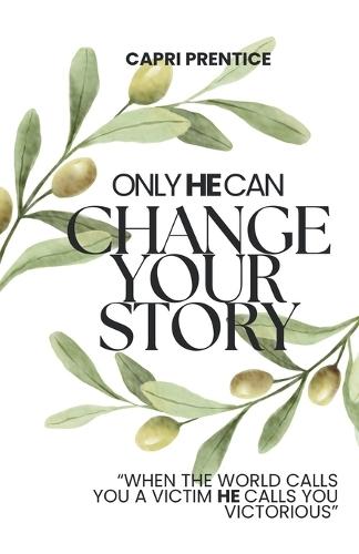 Only He Can Change Your Story: When the World Calls You a Victim, He Calls You Victorious  by Capri Prentice at Abbey's Bookshop, 
