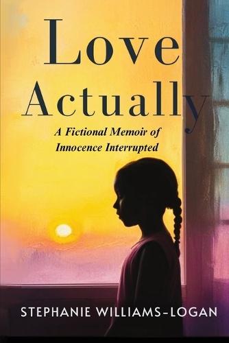 Love Actually: A Fictional Memoir of Innocence Interrupted  by Stephanie Williams-Logan at Abbey's Bookshop, 