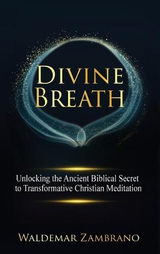 Divine Breath: Unlocking the Ancient Biblical Secret to Transformative Christian Meditation  by Waldemar Zambrano at Abbey's Bookshop, 