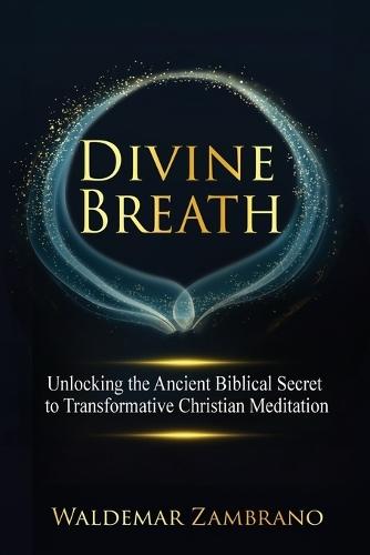 Divine Breath: Unlocking the Ancient Biblical Secret to Transformative Christian Meditation  by Waldemar Zambrano at Abbey's Bookshop, 