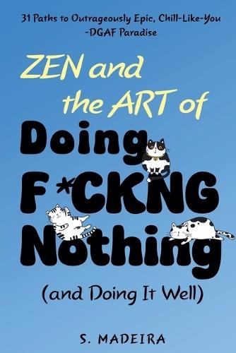 Zen and the Art of Doing F*ckng Nothing (and Doing It Well): 31 Paths to Outrageously Epic, Chill-Like-You-DGAF Paradise  by S Madeira at Abbey's Bookshop, 