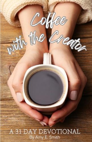 Coffee with the Creator: A 31 Day Devotional  by Amy E Smith at Abbey's Bookshop, 