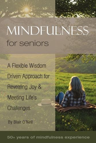 Mindfulness for Seniors: A Flexible Wisdom-Driven Approach for Revealing Joy & Meeting Life's Challenges  by Blair O'Neil at Abbey's Bookshop, 