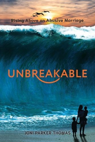 Unbreakable: Rising Above an Abusive Marriage  by Joni Parker Thomas at Abbey's Bookshop, 