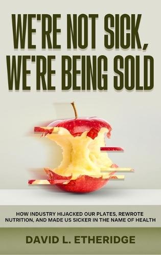 We're Not Sick, We're Being Sold: How Industry Hijacked Our Plates, Rewrote Nutrition, and Made Us Sicker in the Name of Health  by David L Etheridge at Abbey's Bookshop, 