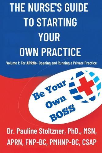 The Nurses Guide to Starting Your Own Practice: Volume 1: For Aprns - Opening and Running a Private Practice  by Pauline Stoltzner, PhD at Abbey's Bookshop, 