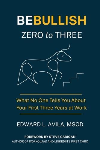 Be Bullish Zero to Three: What No One Tells You About Your First Three Years at Work  by Edward L Avila at Abbey's Bookshop, 