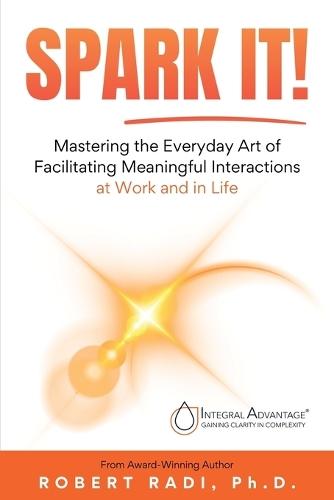 Spark It!: Mastering the Everyday Art of Facilitating Meaningful Interactions at Work and in Life  by Robert Radi at Abbey's Bookshop, 