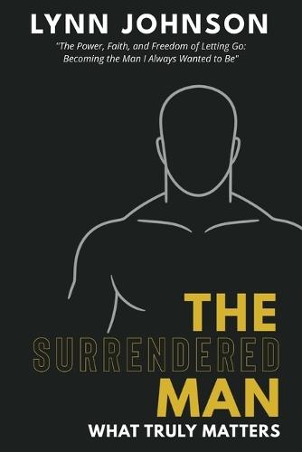 The Surrendered Man: What Truly Matters  by Lynn Johnson at Abbey's Bookshop, 