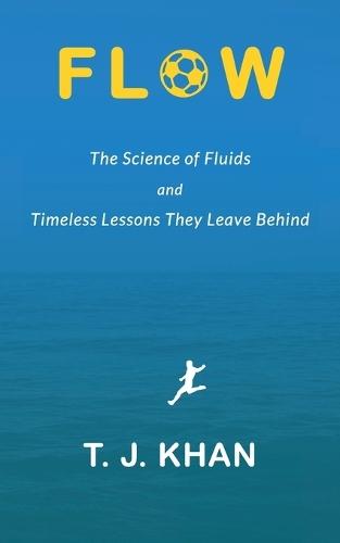 Flow: The Science of Fluids and Timeless Lessons They Leave Behind  by T J Khan at Abbey's Bookshop, 