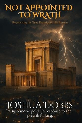 Not Appointed To Wrath: Recovering The True Promise of His Return  by Joshua R Dobbs at Abbey's Bookshop, 