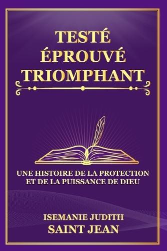 Testé, Éprouvé, Et Triomphant: Une Histoire de la Protection et de la Puissance de Dieu (Témoignages Étonnants)  by Isemanie Judith Saint Jean Ma at Abbey's Bookshop, 