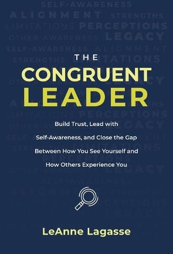 The Congruent Leader: Build Trust, Lead with Self-Awareness, and Close the Gap Between How You See Yourself and How Others Experience You  by Leanne Lagasse at Abbey's Bookshop, 