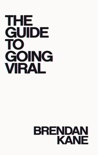 The Guide to Going Viral: The Art and Science of Succeeding on Social Media