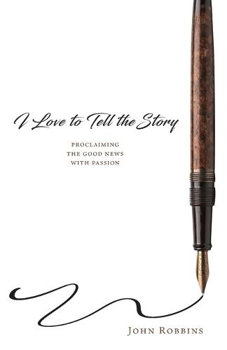 I Love to Tell the Story: Proclaiming the Good News with Passion  by John Robbins at Abbey's Bookshop, 