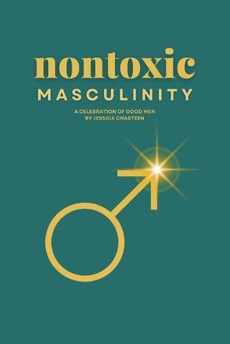 Nontoxic Masculinity: A Celebration of Good Men  by Jessica Chasteen at Abbey's Bookshop, 