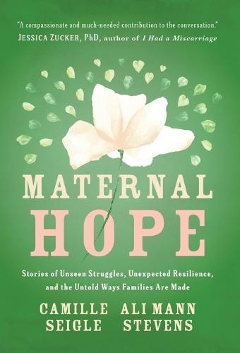Maternal Hope: Stories of Unseen Struggles, Unexpected Resilience, and the Untold Ways Families Are Made  by Camille Seigle at Abbey's Bookshop, 